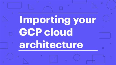 Importing your GCP cloud architecture