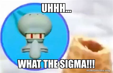 uhhh... what the SIGMA!!! - What the Sigma Squidward Meme Generator