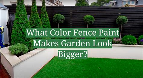 What Color Fence Paint Makes Garden Look Bigger? - GardenProfy