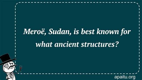 Meroë, Sudan, is best known for what ancient structures? - Answer