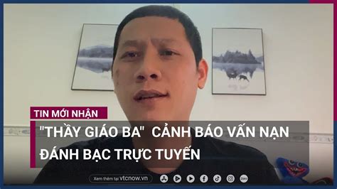 "Thầy giáo Ba" kể chuyện Tú "Sena" và cảnh báo vấn nạn cờ bạc trực tuyến | VTC Now - YouTube