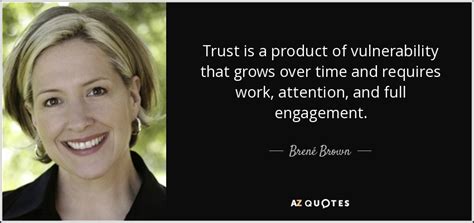 Brené Brown quote: Trust is a product of vulnerability that grows over time...