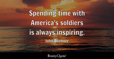 John Boehner - Spending time with America's soldiers is...