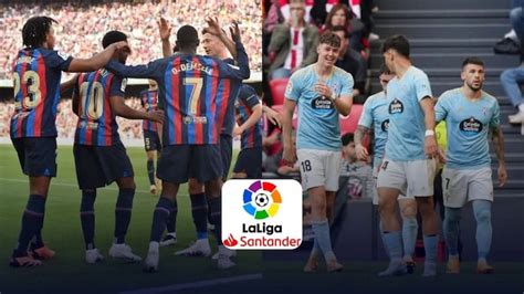 Celta Vigo vs Barcelona Prediction, Live Stream Time, Date, Team News ...