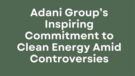 PPT - Adani Group’s Inspiring Commitment to Clean Energy Amid Controversies PowerPoint ...