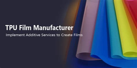 TPU Film Manufacturer Implement Additive Services to Create Films