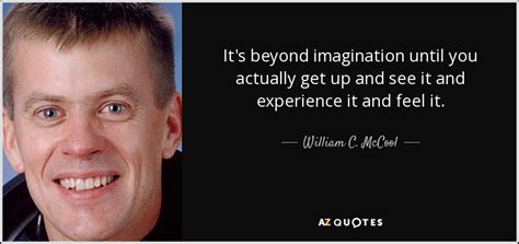 William C. McCool quote: It's beyond imagination until you actually get up and see...