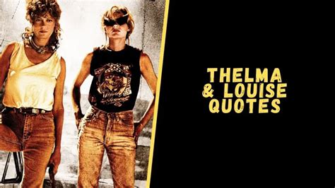 Top 15 Mind-Blowing Quotes From Thelma And Louise Movie