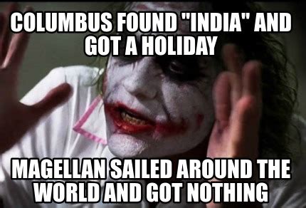 Meme Creator - Funny Columbus found "india" and got a holiday Magellan ...