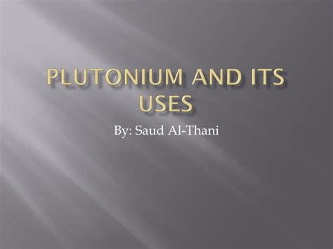 PPT - Plutonium and its uses PowerPoint Presentation, free download ...