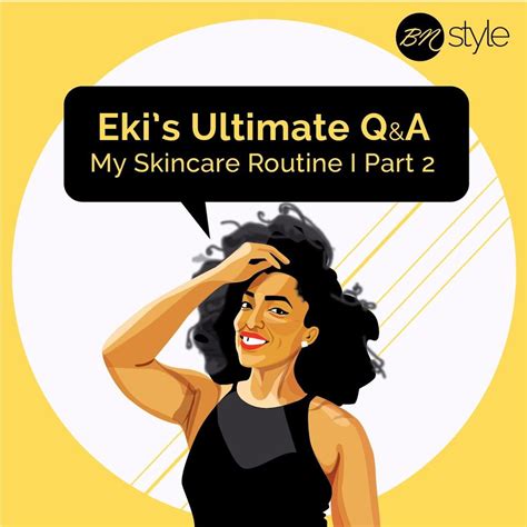 Eki Ogunbor's Skincare Routine Part 2 | Eki’s Ultimate Q & A on BN Style