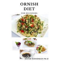 Ornish Diet for Beginners: Simple and Easy Delicious Ornish Diet Recipes and Cookbook includes ...