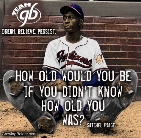 How old would you be if you didn't know how old you was? --Satchel Paige #quotes #motivation ...