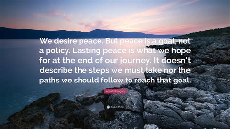 Ronald Reagan Quote: “We desire peace. But peace is a goal, not a ...