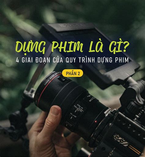 DỰNG PHIM LÀ GÌ? 4 GIAI ĐOẠN CỦA QUY TRÌNH DỰNG PHIM (PHẦN 2)