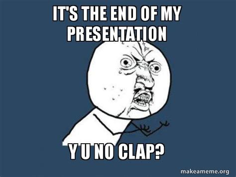 The End Of My Presentation Meme