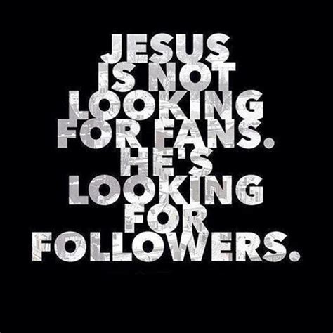 CGSJ (Come Get Some Jesus): Are you a follower or fan of Jesus? Please be a follower of Jesus ...