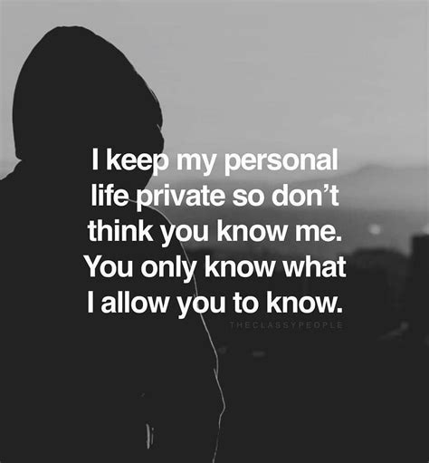 I keep my personal life private so don't think you know me. You only ...