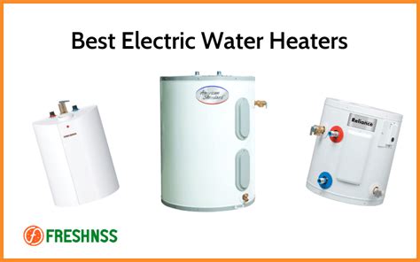 7 Best Electric Water Heaters (2022 Buyers Guide) | Freshnss