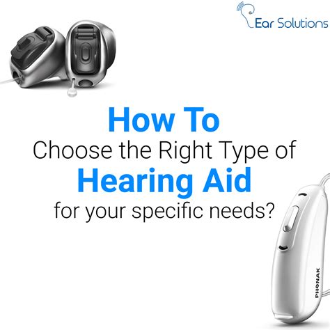 How to choose the right type of hearing aid for your specific needs?