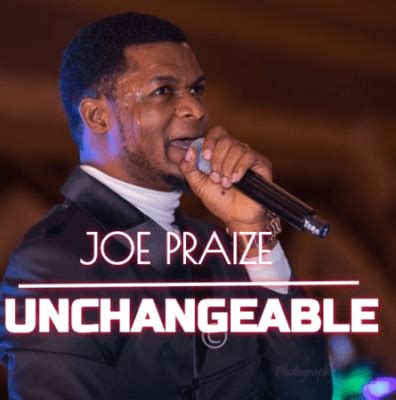 DOWNLOAD: Joe Praize - Unchangeable (Mp3 & Lyrics) | CeeNaija