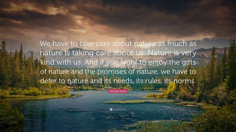 Shimon Peres Quote: “We have to take care about nature as much as ...