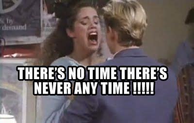 There's No Time! | Tv quotes, School humor, Grad school