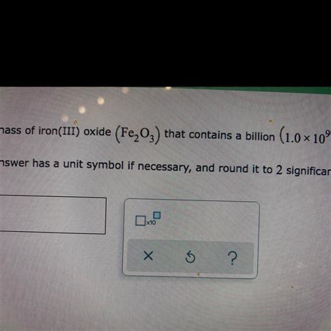 Calculator the mass of iron (III) oxide ( Fe2O3) that contains a billion (1.0x10^9) oxygen atoms ...