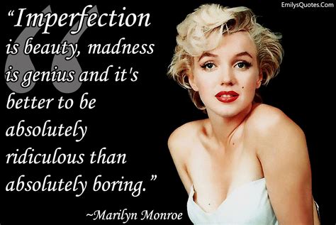 Imperfection is beauty, madness is genius and it's better to be ...