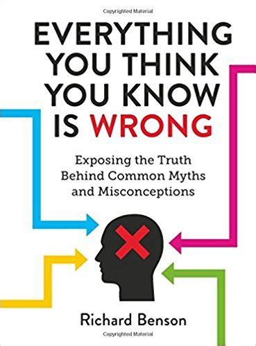 Everything You Think You Know is Wrong: Exposing the Truth Behind Common Myths and ...