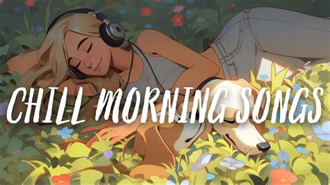 Chill Morning Music Playlist 🍀 Positive Energy & Good Vibes to Start ...