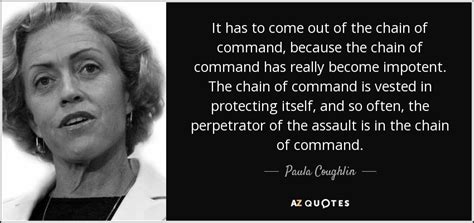 Paula Coughlin quote: It has to come out of the chain of command...