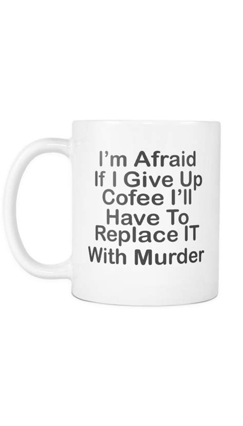 I'm Afraid If I Give Up Coffee Mug | Funny coffee mugs, Mugs, Coffee humor