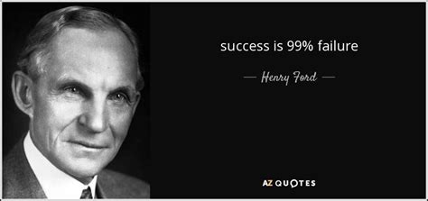 Henry Ford quote: success is 99% failure