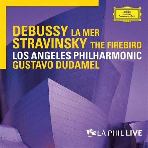 Los Angeles Philharmonic Orchestra, Gustavo Dudamel - Debussy : La Mer / Stravinsky : The ...