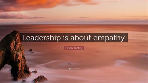 Oprah Winfrey Quote: “Leadership is about empathy.”