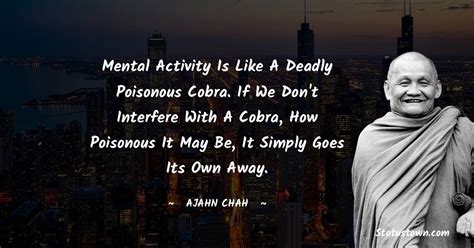 Mental activity is like a deadly poisonous cobra. If we don't interfere with a cobra, how ...