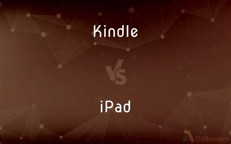 Kindle vs. iPad — What’s the Difference?