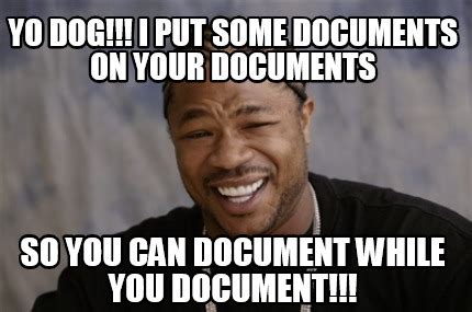 Meme Creator - Funny Yo Dog!!! I put some Documents on your Documents ...