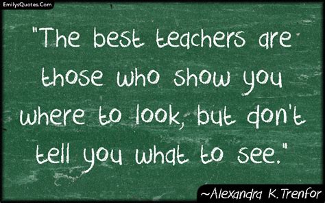 The best teachers are those who show you where to look, but don't tell you what to see | Popular ...