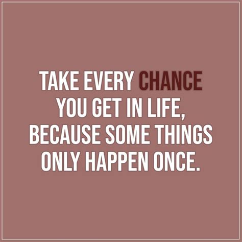 Take every chance you get in life... | Scattered Quotes