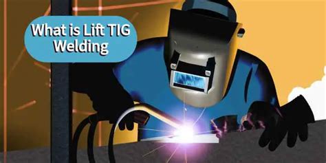 Mastering What is Lift TIG Welding: A Comprehensive Guide