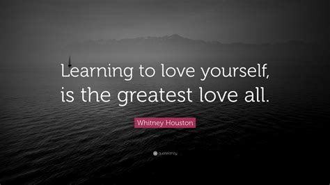 Whitney Houston Quote: “Learning to love yourself, is the greatest love ...