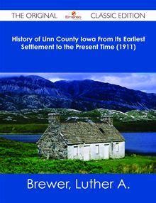 History of Linn County Iowa From Its Earliest Settlement to the Present Time (1911) - The ...