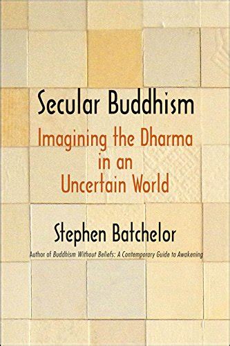 Secular Buddhism: Imagining the Dharma in an Uncertain World by Stephen Batchelor (PDF) | sci ...