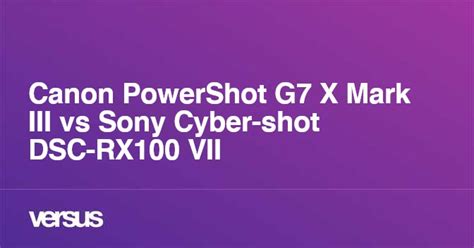 Canon PowerShot G7 X Mark III vs Sony Cyber-shot DSC-RX100 VII: What is ...