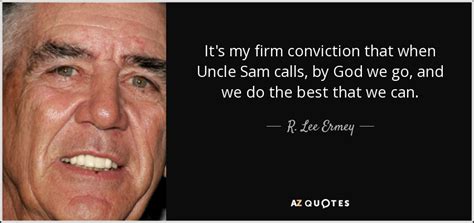 R. Lee Ermey quote: It's my firm conviction that when Uncle Sam calls, by...