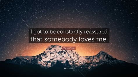 Patsy Cline Quote: “I got to be constantly reassured that somebody ...