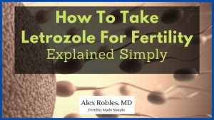 How To Take Letrozole For Fertility Treatment (Explained Simply) - Alex Robles, MD