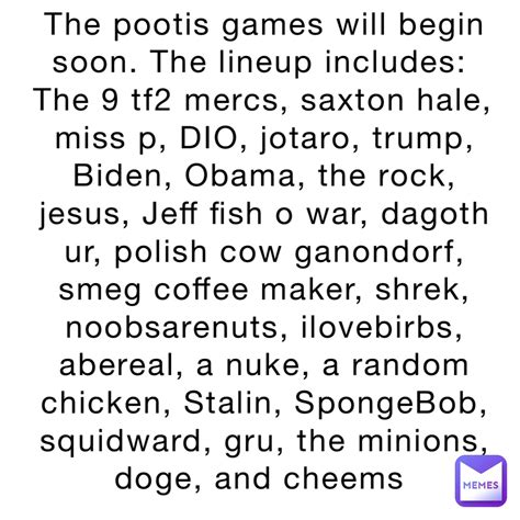 The pootis games will begin soon. The lineup includes: The 9 tf2 mercs, saxton hale, miss p, DIO ...